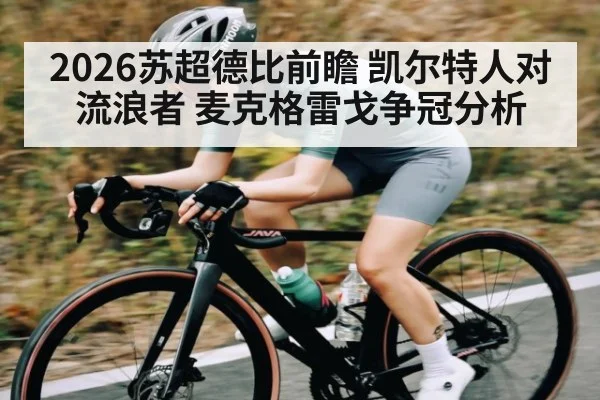 2026苏超德比前瞻 凯尔特人对流浪者 麦克格雷戈争冠分析